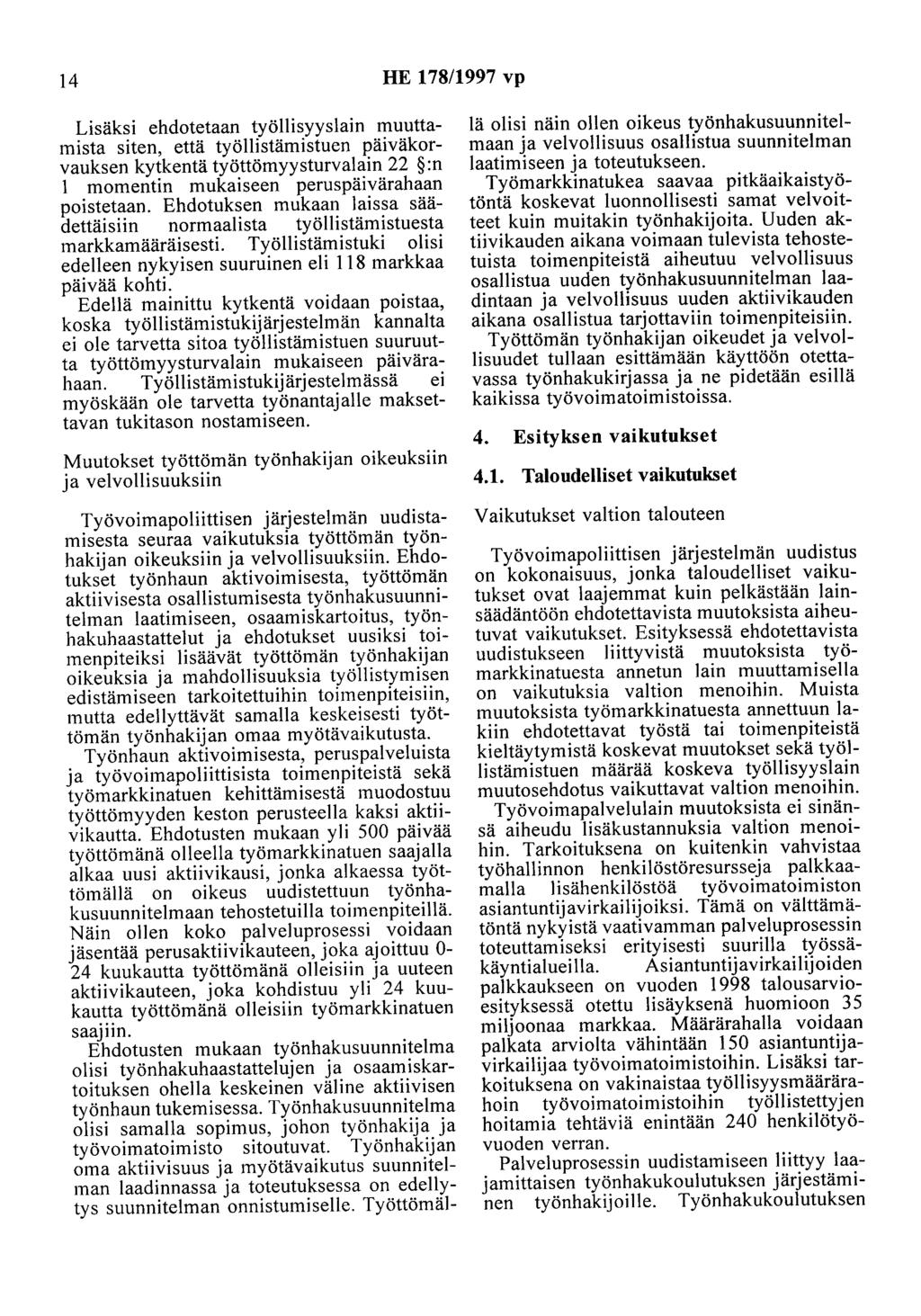 14 HE 178/1997 vp Lisäksi ehdotetaan työllisyyslain muuttamista siten, että työllistämistuen päiväkorvauksen kytkentä työttömyysturvalain 22 :n 1 momentin mukaiseen peruspäivärahaan poistetaan.