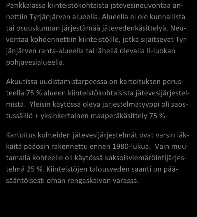 kpl % Asutuksen tyyppi (vakituinen / vapaa-aika) 5 / 3 63 / 38 Asukasmäärä 23 Vedenhankinta (vesijohto/ oma kaivo) 0 / 7 0 / 100 Kaivotyyppi (pora-/ rengaskaivo) 0 / 7 0 / 100 Käymälän