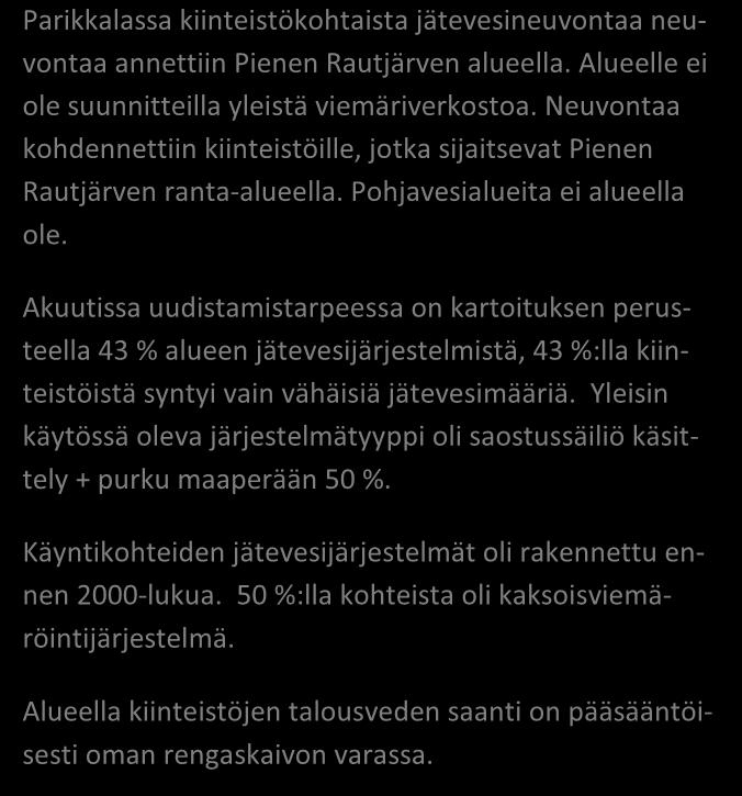NEUVONTAKÄYNNEILTÄ kpl % Asutuksen tyyppi (vakituinen / vapaa-aika) 5 / 9 36 / 64 Asukasmäärä 27 Vedenhankinta (vesijohto/ oma kaivo) 0 / 13 0 / 100 Kaivotyyppi (pora-/ rengaskaivo) 0 / 13 0 / 100