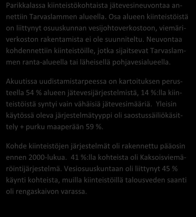 kpl % Asutuksen tyyppi (vakituinen / vapaa-aika) 15 / 7 68 / 32 Asukasmäärä 46 Vedenhankinta (vesijohto/ oma kaivo) 10 / 12 45 / 55 Kaivotyyppi (pora-/ rengaskaivo) 0 / 12 0 / 100 Käymälän