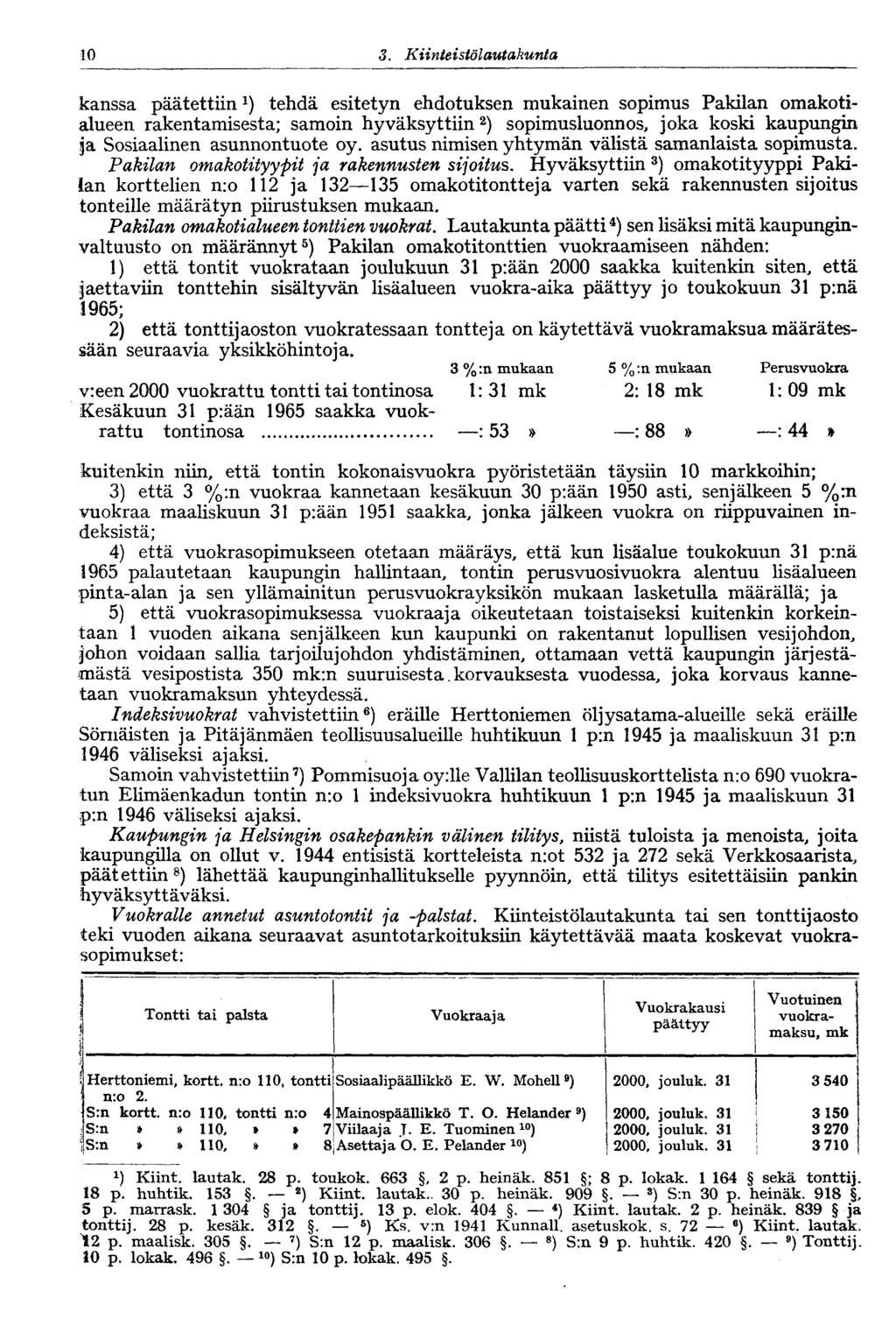 10 3. Kiinteistölautakunta kanssa päätettiin 1 ) tehdä esitetyn ehdotuksen mukainen sopimus Pakilan omakotialueen rakentamisesta; samoin hyväksyttiin 2 ) sopimusluonnos, joka koski kaupungin ja