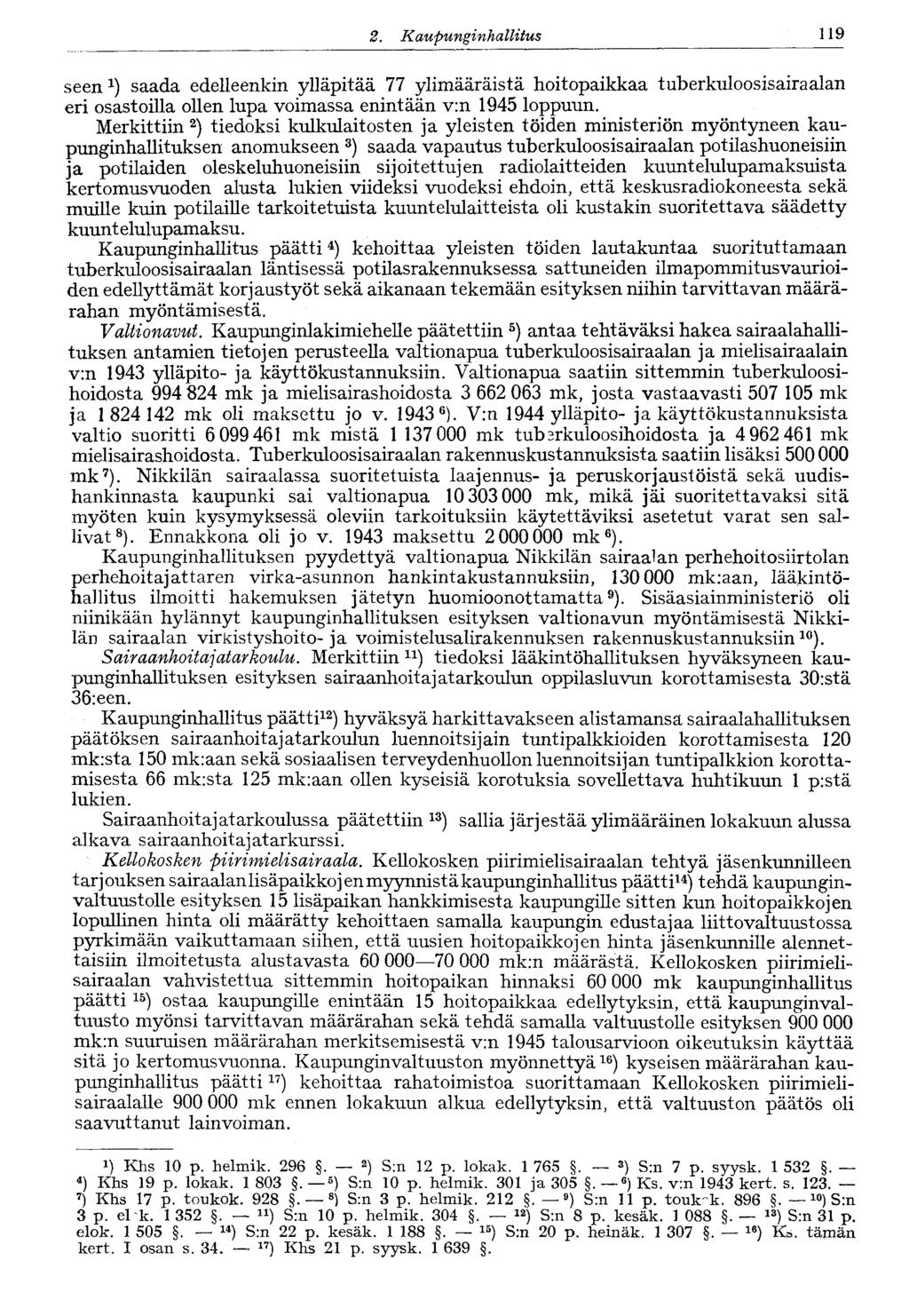 2. Kaupunginhallitus 119* seen saada edelleenkin ylläpitää 77 ylimääräistä hoitopaikkaa tuberkuloosisairaalan eri osastoilla ollen lupa voimassa enintään v:n 1945 loppuun.