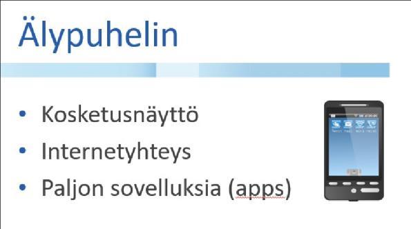 Vertailu - mihin käyttöön eri laitteet on pääosin tarkoitettu Peruspuhelin Älykännykkä Tabletti Tietokone Puhelut kyllä kyllä (ei) ei Tekstiviesti kyllä kyllä (ei) ei Sähköposti ei kyllä kyllä kyllä