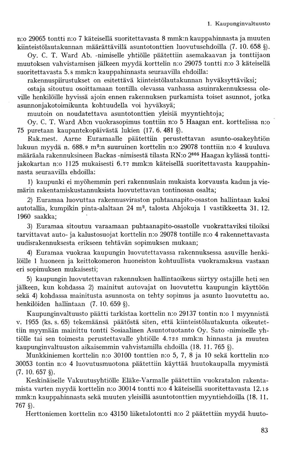 n:o 29065 tontti n:o 7 käteisellä suoritettavasta 8 mmk:n kauppahinnasta ja muuten kiinteistölautakunnan määrättävillä asuntotonttien luovutusehdoilla (7. 10. 658 ). Oy. C. T. Ward Ab.