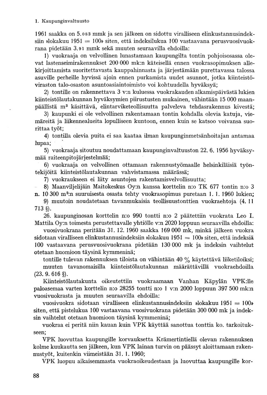 1961 saakka on 5.083 mmk ja sen jälkeen on sidottu viralliseen elinkustannusindeksiin»lokakuu 1951 = 100» siten, että indeksilukua 100 vastaavana perusvuosivuokrana pidetään 3.