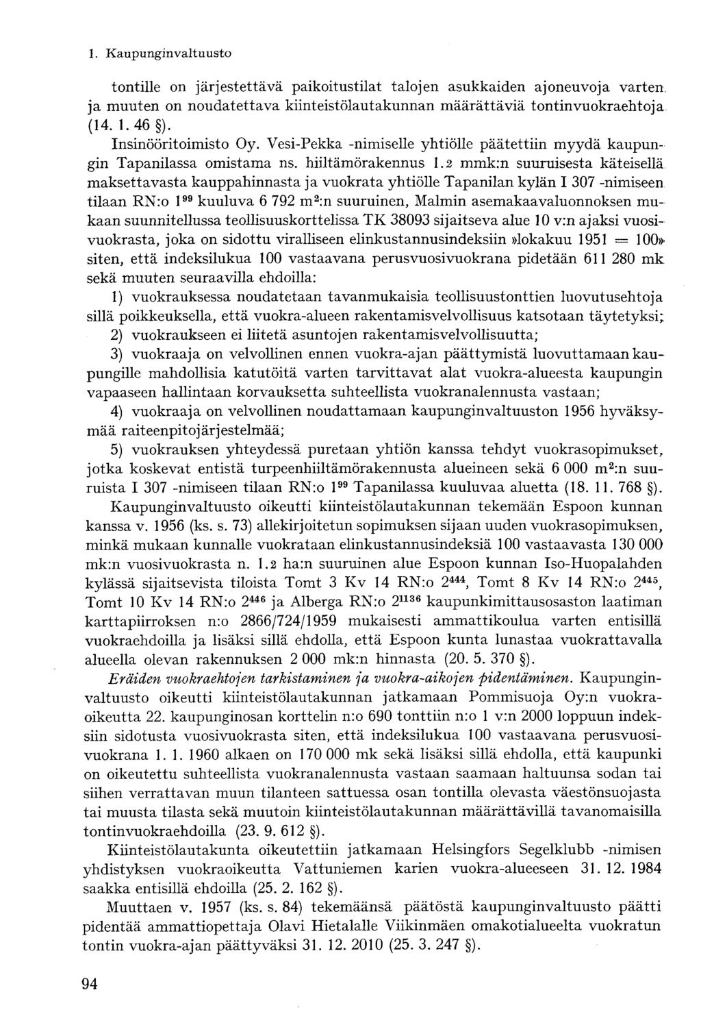 tontille on järjestettävä paikoitustilat talojen asukkaiden ajoneuvoja varten. ja muuten on noudatettava kiinteistölautakunnan määrättäviä tontin vuokraehtoja. (14. 1. 46 ). Insinööritoimisto Oy.