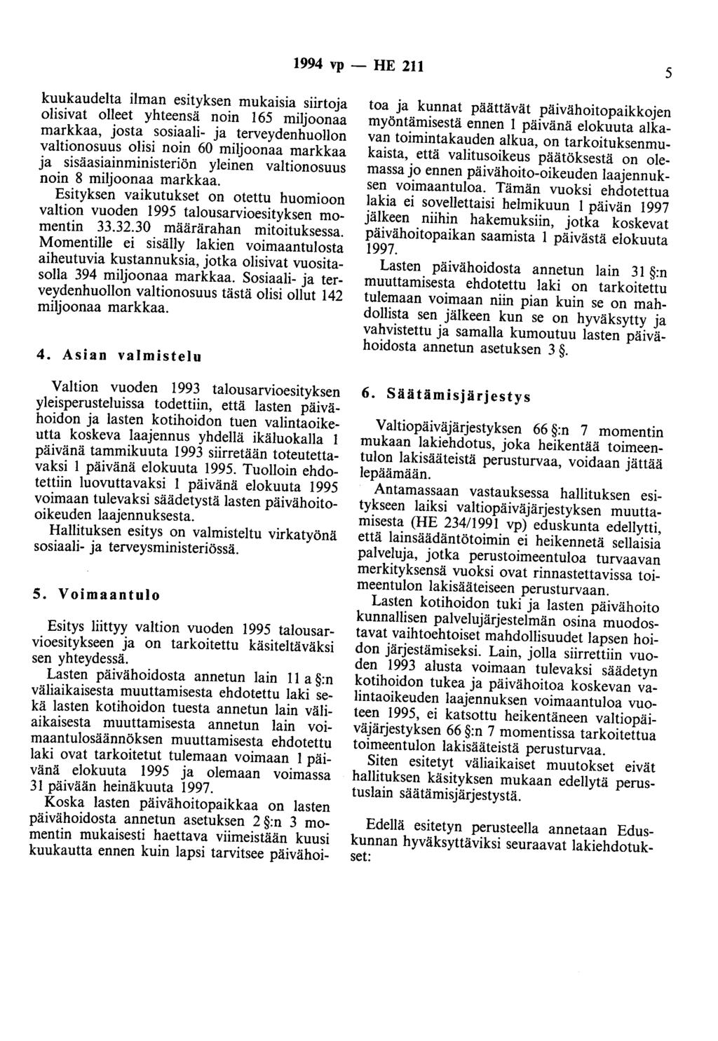 1994 vp -- lie 211 5 kuukaudelta ilman esityksen mukaisia siirtoja olisivat olleet yhteensä noin 165 miljoonaa markkaa, josta sosiaali- ja terveydenhuollon valtionosuus olisi noin 60 miljoonaa