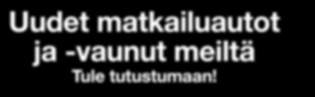 Uudet matkailuautot ja -vaunut meiltä Tule tutustumaan!