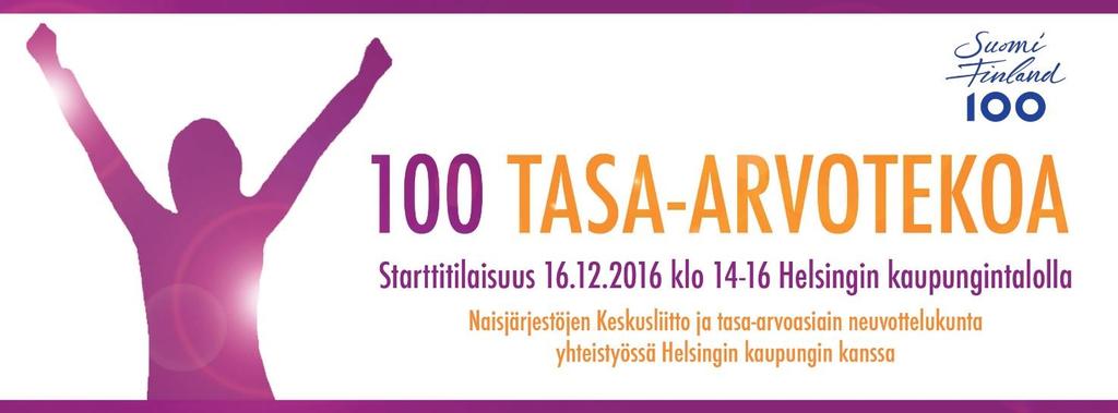 Järjestettyjen tilaisuuksien ohjelmia 100 tasa-arvotekoa -starttitilaisuus 16.12.2016 klo 13.15 16.15, Helsingin kaupungintalon juhlasali (Pohjoisesplanadi 11 13, 00170 Helsinki) Ohjelma 13.