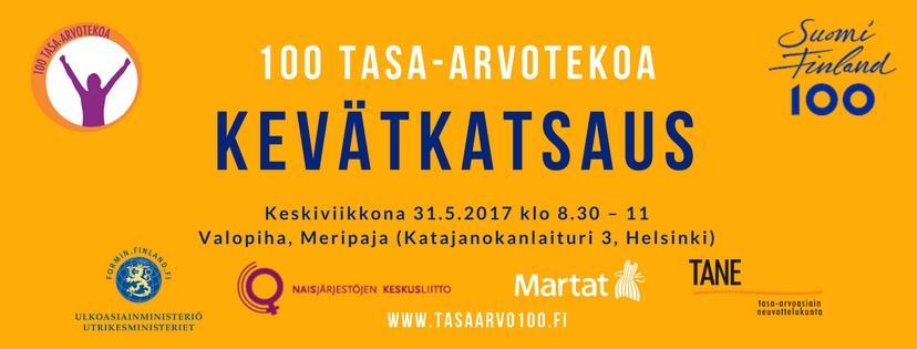 100 tasa-arvotekoa -kevätkatsaus 31.5.2017 kello 8.30-11 Naisjärjestöjen Keskusliitto yhteistyössä Marttaliiton ja ulkoasiainministeriön kanssa Ohjelma 8.30 Kahvitarjoilu, vapaata verkostoitumista 9.