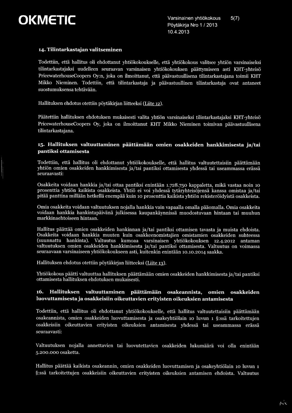 yhtiökokouksen päättymiseen asti KHT-yhteisö PricewaterhouseCoopers Oy:n, joka on ilmoittanut, että päävastuullisena tilintarkastajana toimii KHT Mikko Nieminen.