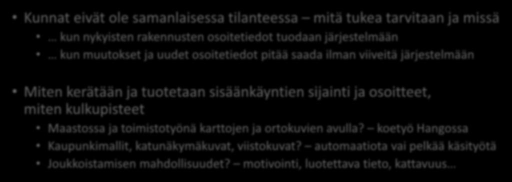 Ajankohtaisia kysymyksiä valmistelussa Kunnat eivät ole samanlaisessa tilanteessa mitä tukea tarvitaan ja missä kun nykyisten rakennusten osoitetiedot tuodaan järjestelmään kun muutokset ja uudet