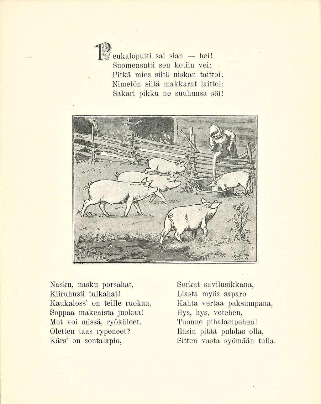 lepeukaloputti sai sian hei! Suomensutti sen kotiin vei; Pitkä mies siltä niskan taittoi; Nimetön siitä makkarat laittoi; Sakari pikku ne suuhunsa söi! Nasku, nasku porsahat, Kiiruhusti tulkahat!