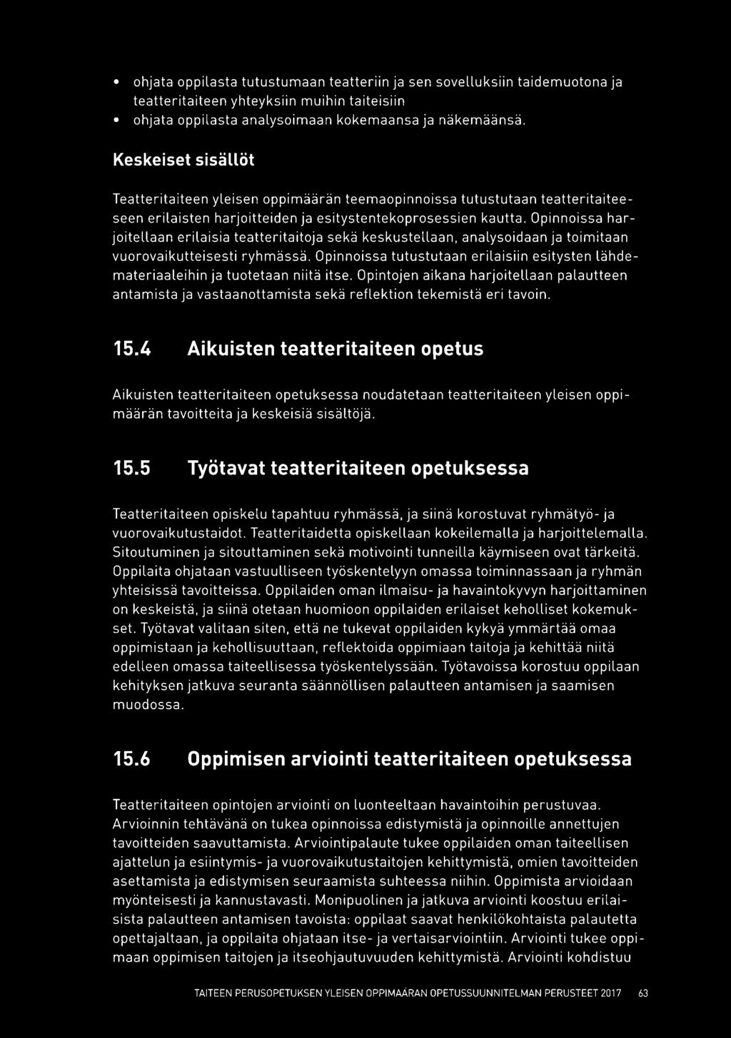 Opinnoissa harjoitellaan erilaisia teatteritaitoja sekä keskustellaan, analysoidaan ja toimitaan vuorovaikutteisesti ryhmässä.