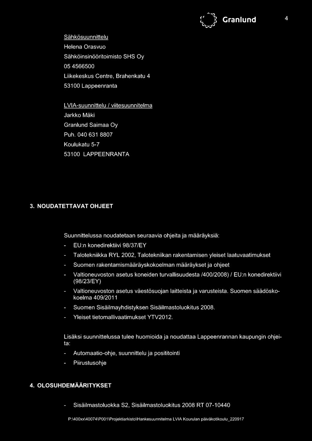 NOUDATETTAVAT OHJEET Suunnittelussa noudatetaan seuraavia ohjeita ja määräyksiä: EU:n konedirektiivi 98/37/EY Talotekniikka RYL 2002, Talotekniikan rakentamisen yleiset laatuvaatimukset Suomen