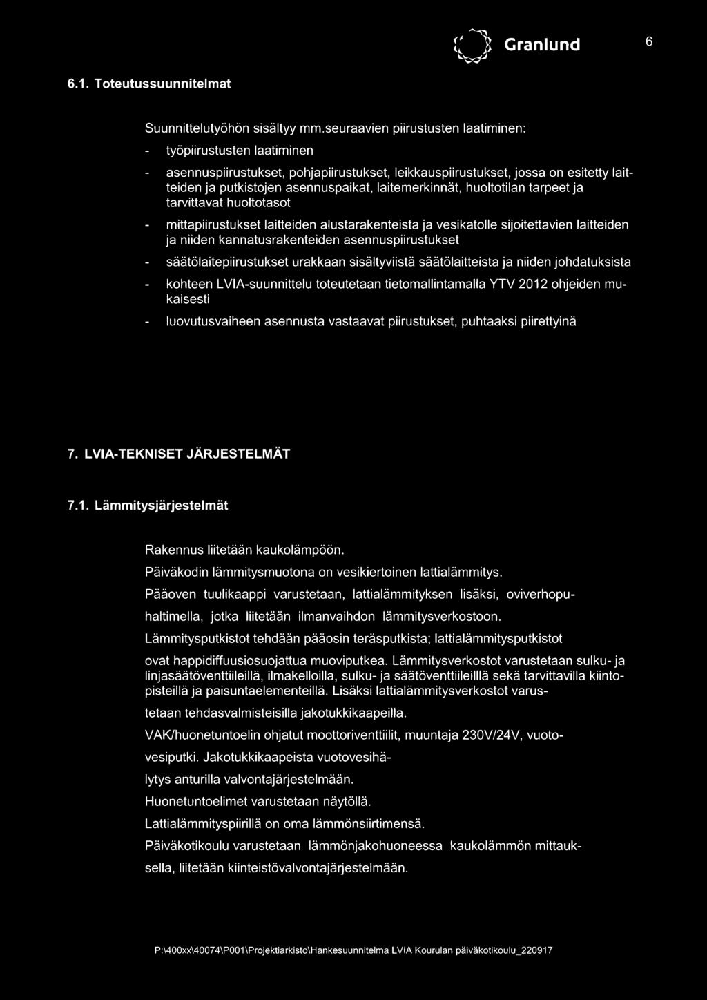 huoltotilan tarpeet ja tarvittavat huoltotasot mittapiirustukset laitteiden alusta rakenteista ja vesi katolle sijoitettavien laitteiden ja niiden kannatusrakenteiden asennuspiirustukset