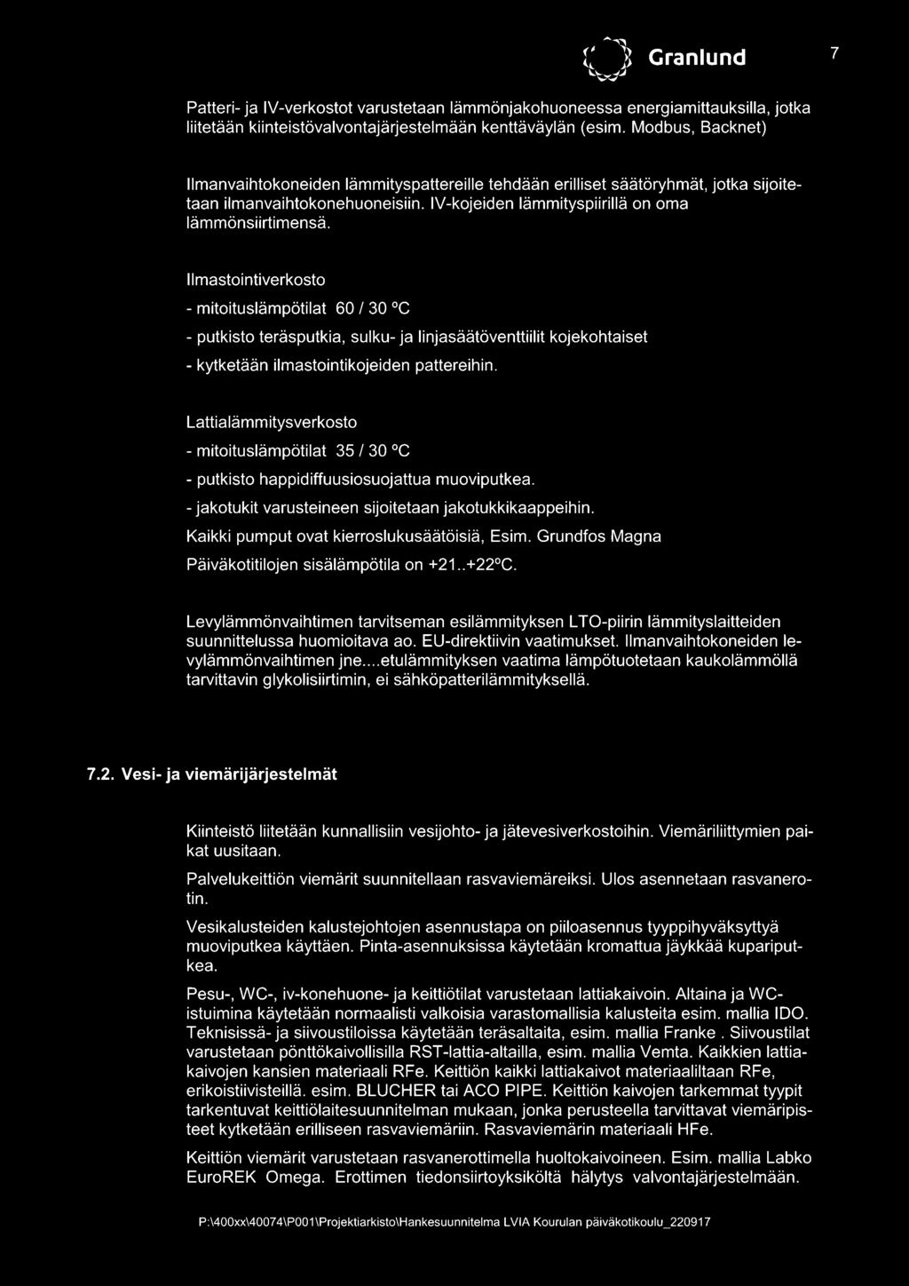 11 masto i ntiverkosto - mitoituslämpötilat 60 / 30 C - putkisto teräsputkia, sulku- ja linjasäätöventtiilit kojekohtaiset - kytketään ilmastointikojeiden pattereihin.