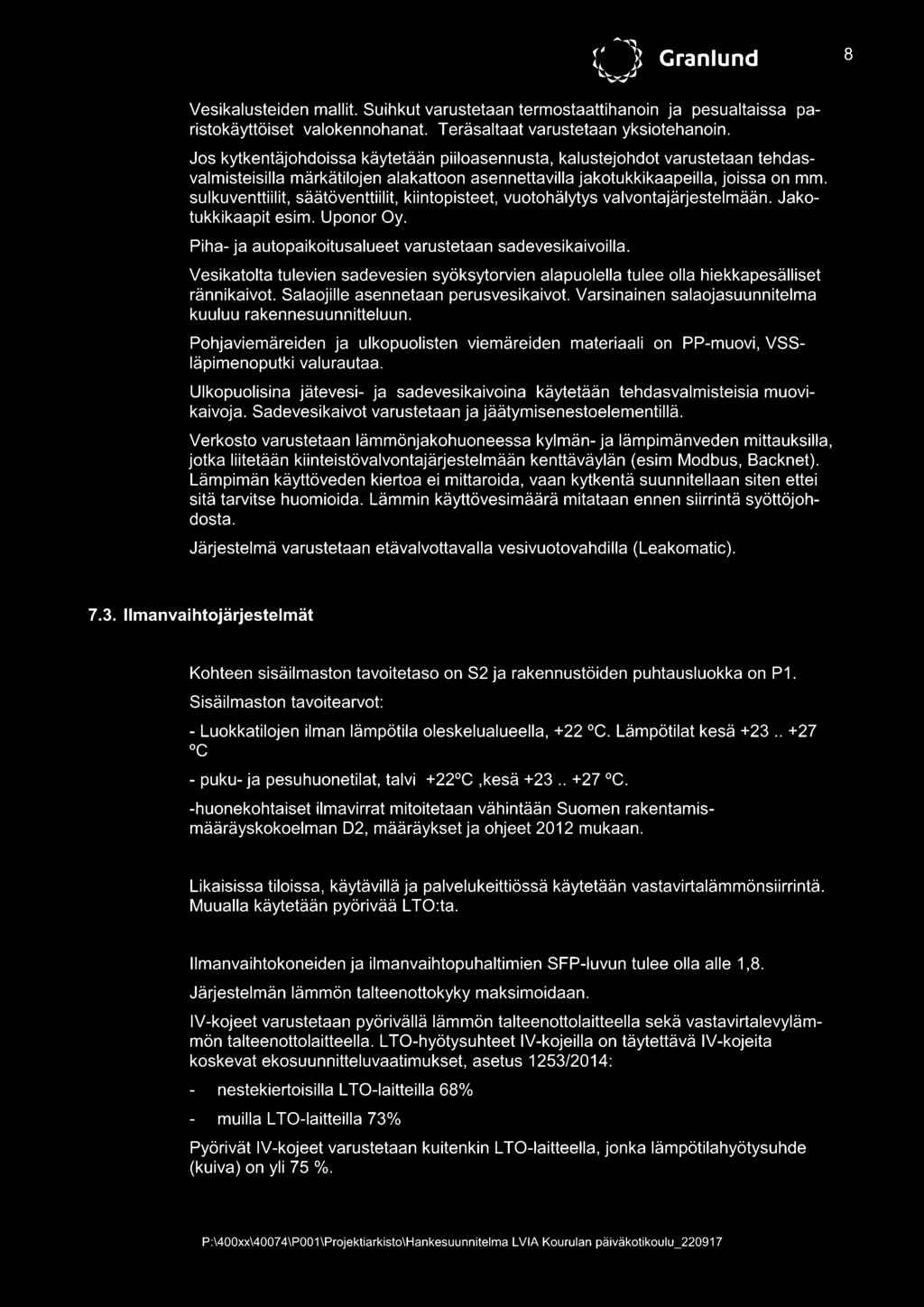 sulkuventtiilit, säätöventtiilit, kiintopisteet, vuotohälytys valvontajärjestelmään. Jakotukkikaapit esim. Uponor Oy. Piha- ja autopaikoitusalueet varustetaan sadevesikaivoilla.