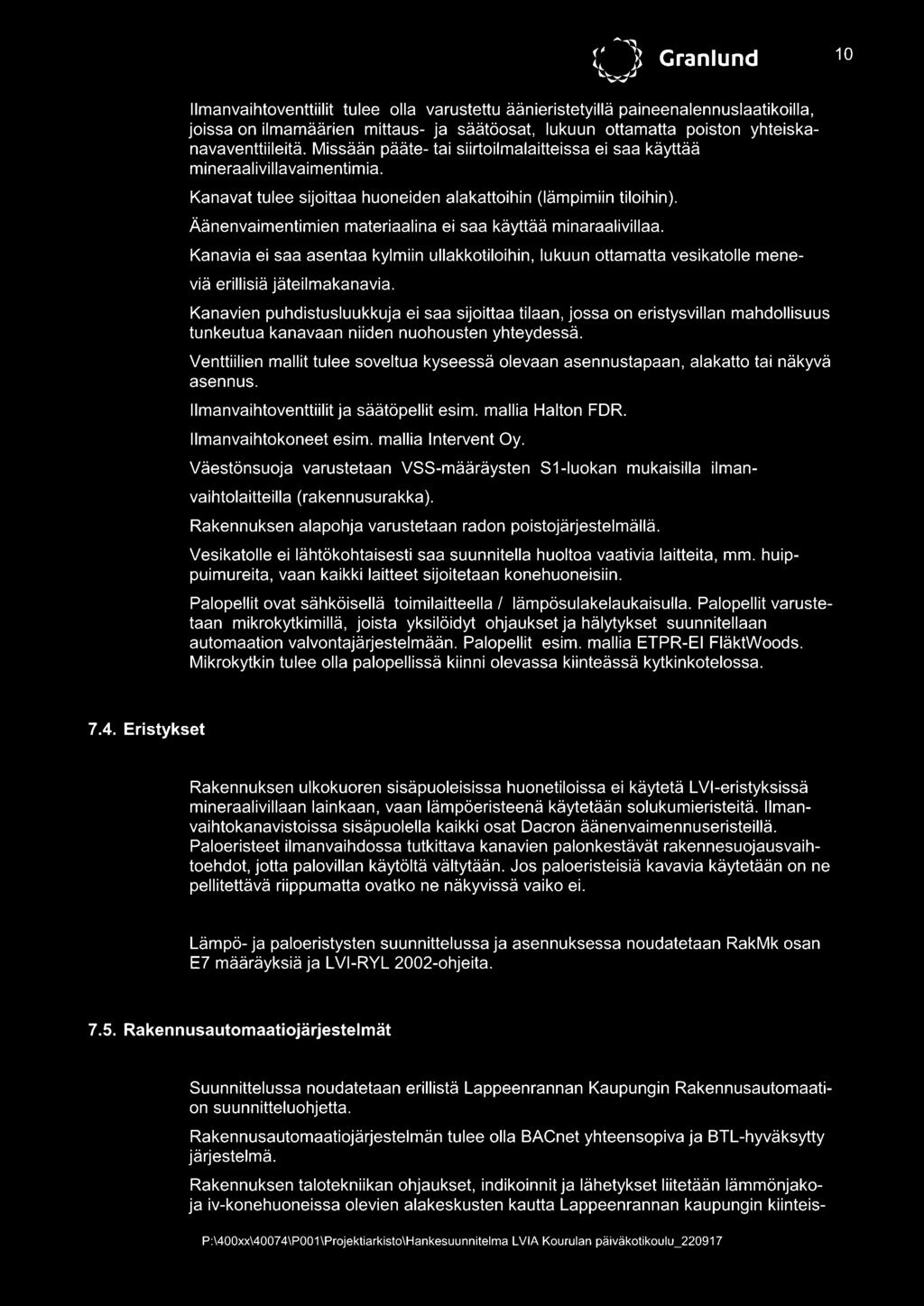 Äänenvaimentimien materiaalina ei saa käyttää minaraalivillaa. Kanavia ei saa asentaa kylmiin ullakkotiloihin, lukuun ottamatta vesikatolle mene viä erillisiä jäteilmakanavia.