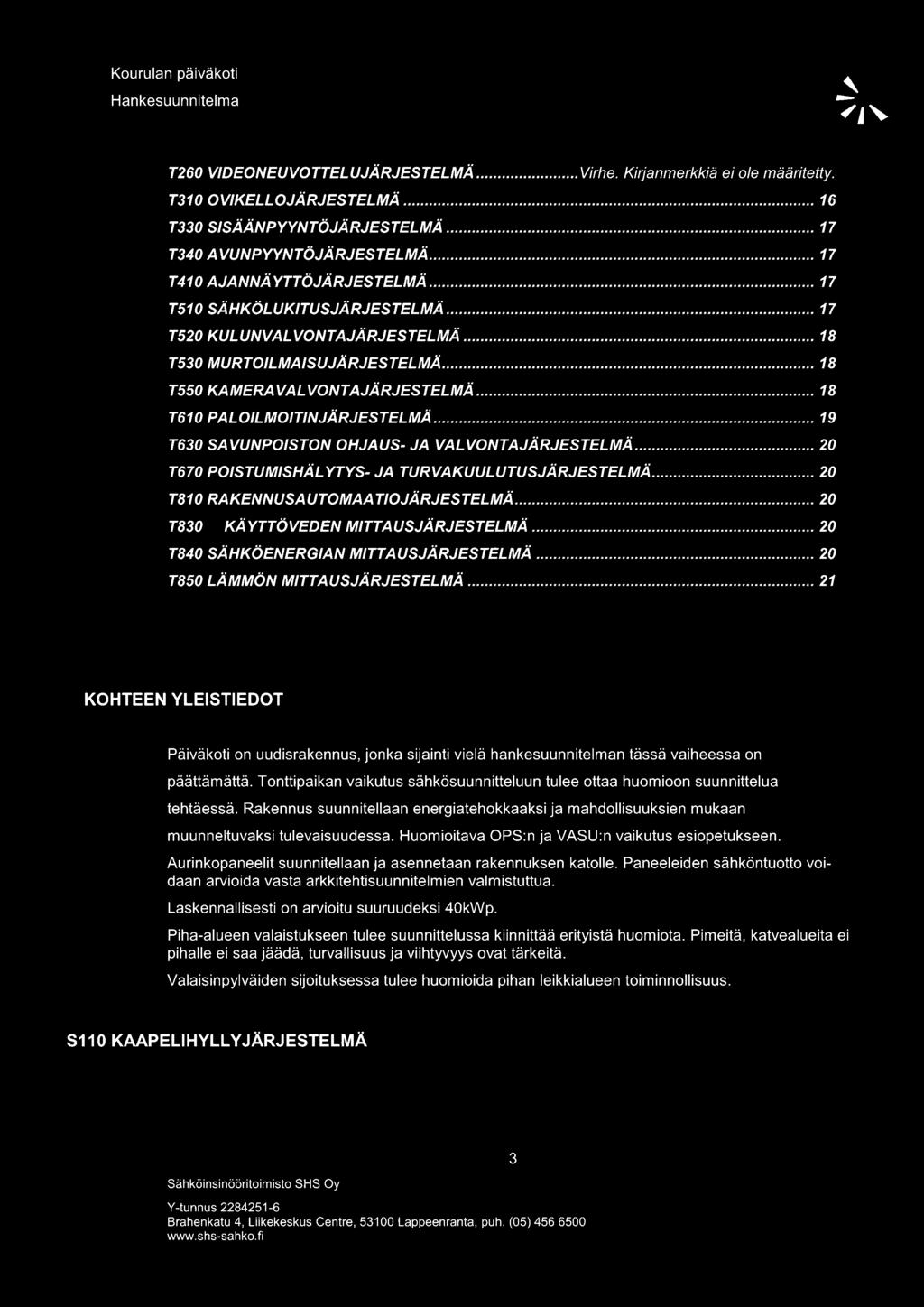 MURTO/LMAISUJÄRJESTELMÄ 18 T550 KAMERA VALVONTAJÄRJESTELMÄ 18 T610 PALOILMOITINJÄRJESTELMÄ 19 T630 SAVUNPOISTON OHJAUS- JA VALVONTAJÄRJESTELMÄ 20 T670 POISTUMISHÄL YTYS- JA TURVAKUULUTUSJÄRJESTELMÄ