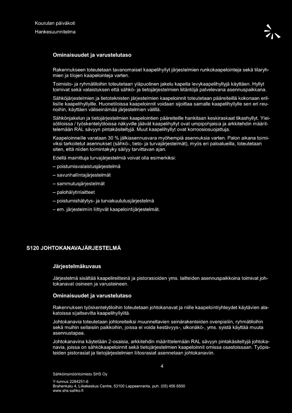 Hyllyt toimivat sekä valaistuksen että sähkö- ja tietojärjestelmien liitäntöjä palvelevana asennuspaikkana.