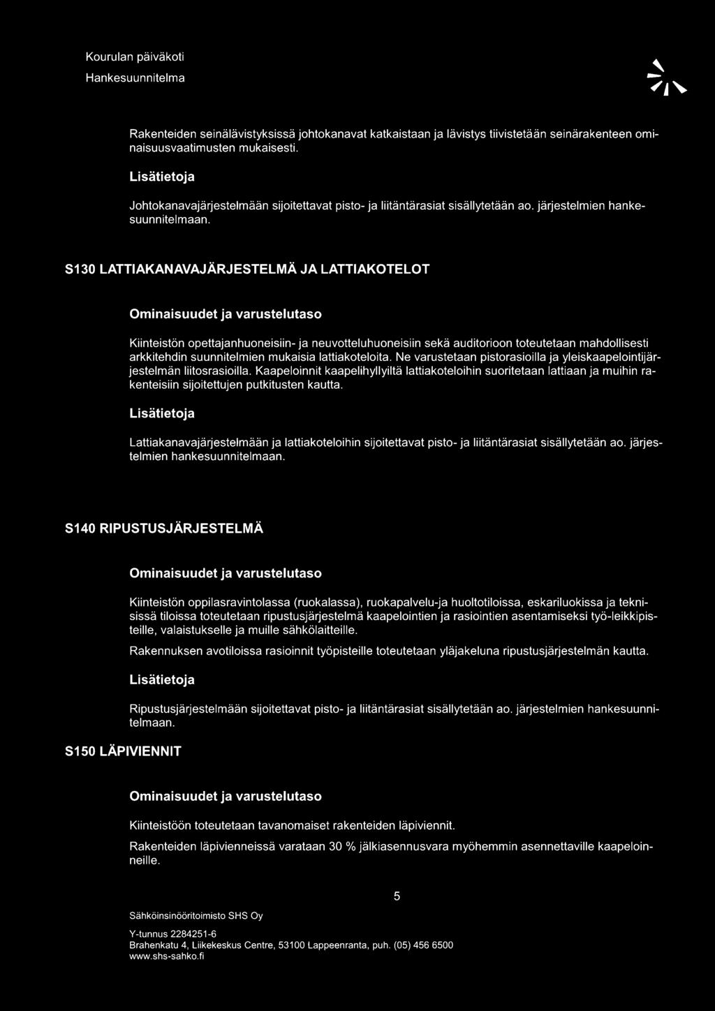 S130 LATTIAKANAVAJÄRJESTELMÄ JA LATTIAKOTELOT Kiinteistön opettajanhuoneisiin- ja neuvotteluhuoneisiin sekä auditorioon toteutetaan mahdollisesti arkkitehdin suunnitelmien mukaisia lattiakoteloita.