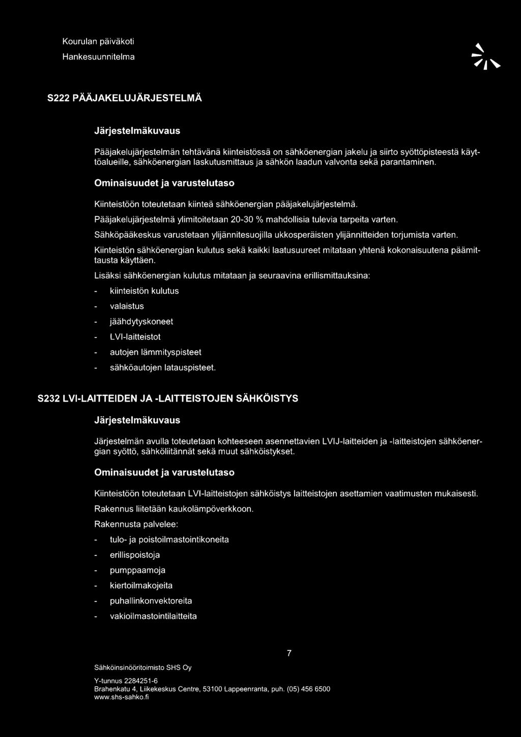 Pääjakelujärjestelmä ylimitoitetaan 20-30 % mahdollisia tulevia tarpeita varten. Sähköpääkeskus varustetaan ylijännitesuojilla ukkosperäisten ylijännitteiden torjumista varten.