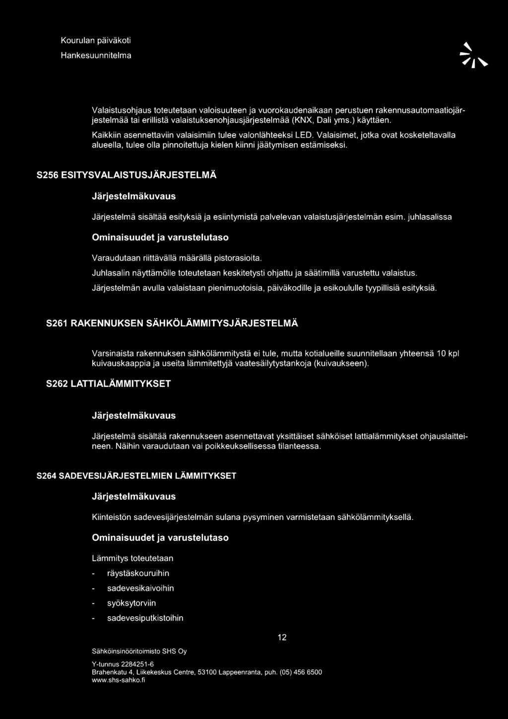 5256 ESITYSVALAISTUSJÄRJESTELMÄ Järjestelmäkuvaus Järjestelmä sisältää esityksiä ja esiintymistä palvelevan valaistusjärjestelmän esim. juhlasalissa Varaudutaan riittävällä määrällä pistorasioita.