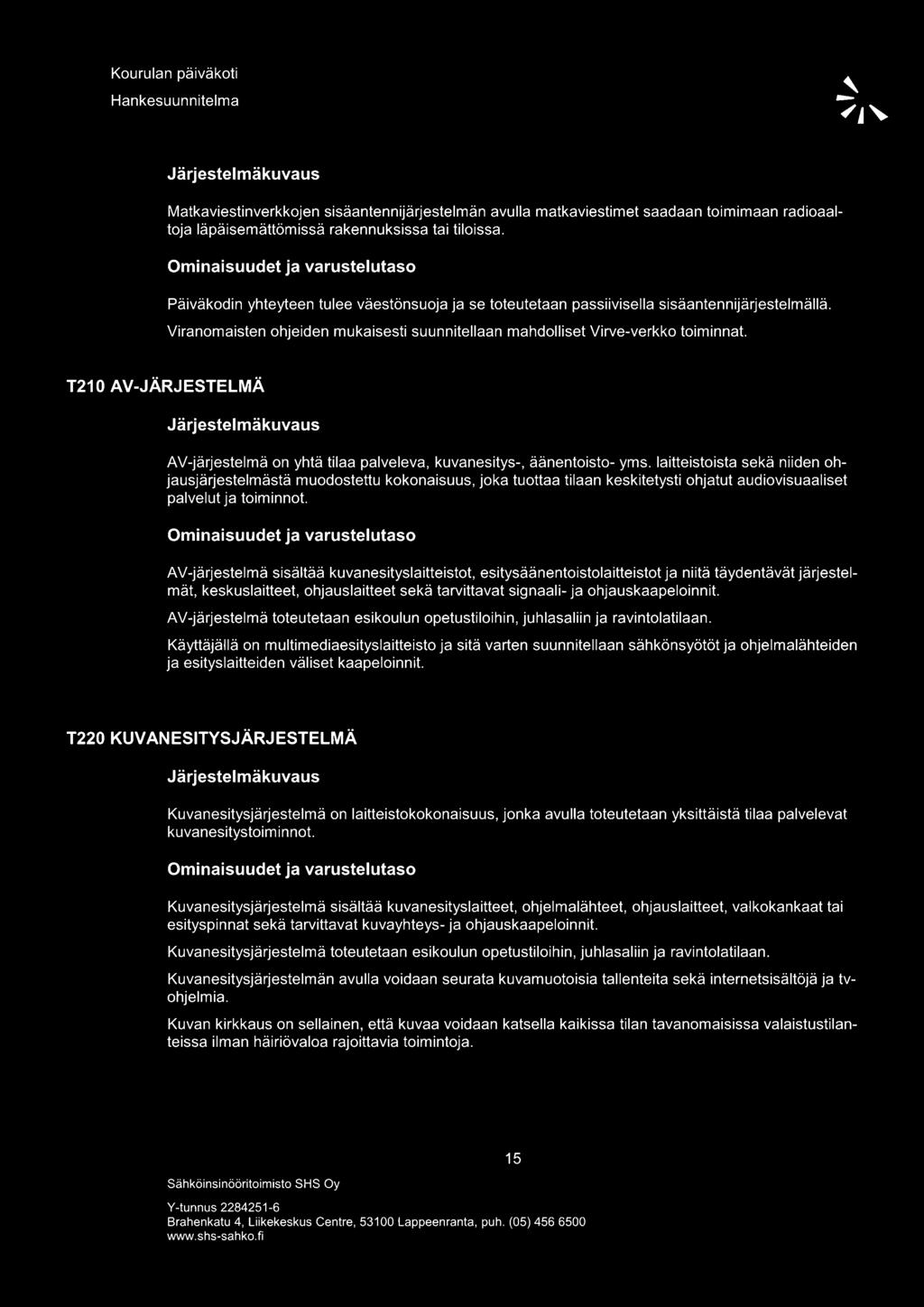 T210 AV-JÄRJESTELMÄ Järjestelmäkuvaus AV-järjestelmä on yhtä tilaa palveleva, kuvanesitys-, äänentoisto- yms.