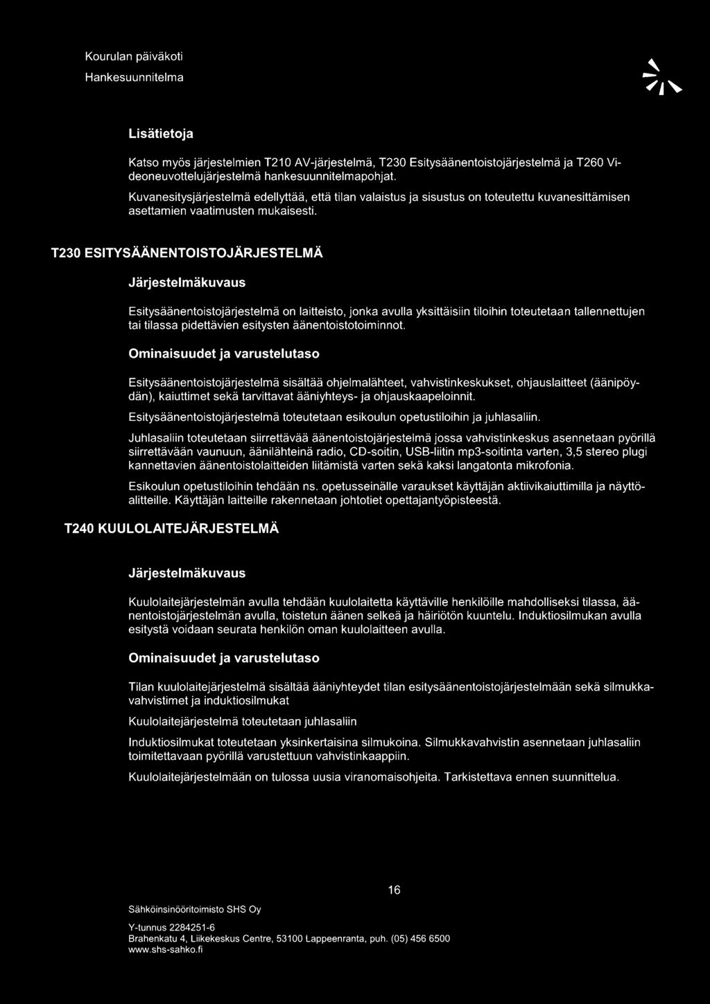 T230 ESITYSÄÄNENTOISTOJÄRJESTELMÄ Järjestelmäkuvaus Esitysäänentoistojärjestelmä on laitteisto, jonka avulla yksittäisiin tiloihin toteutetaan tallennettujen tai tilassa pidettävien esitysten