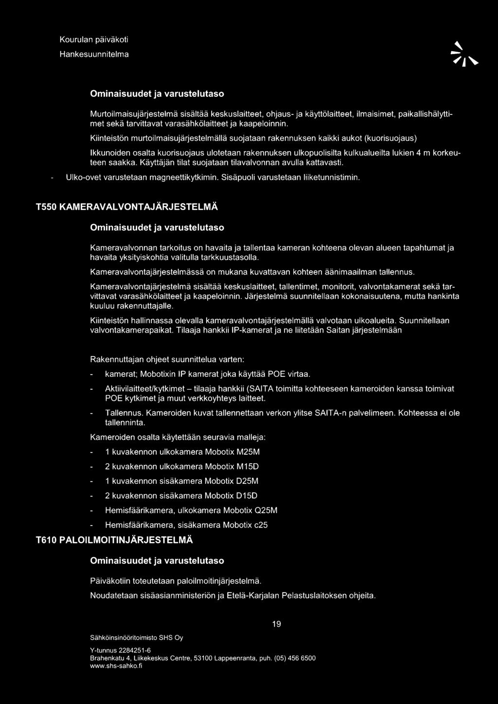Käyttäjän tilat suojataan tilavalvonnan avulla kattavasti. Ulko-ovet varustetaan magneettikytkimin. Sisäpuoli varustetaan liiketunnistimin.