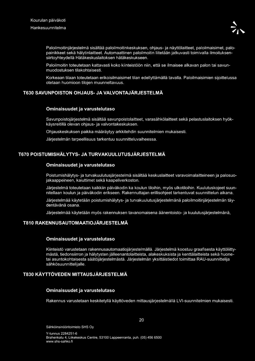 Paloilmoitin toteutetaan kattavasti koko kiinteistöön niin, että se ilmaisee alkavan palon tai savunmuodostuksen tilakohtaisesti.