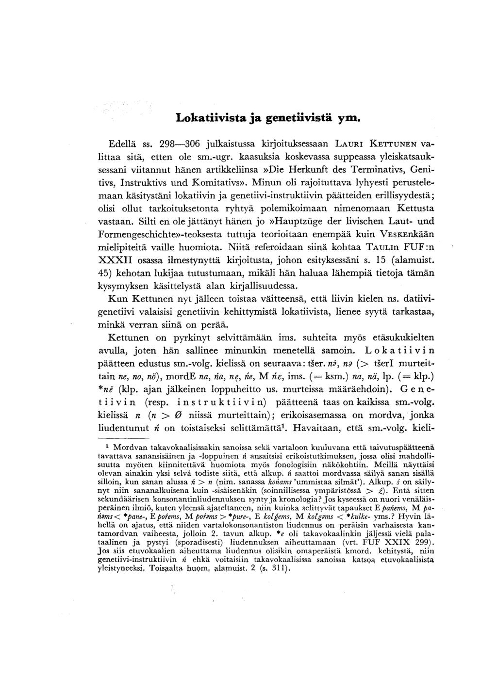 Lokatiivista ja genetiivistä ym. Edellä ss. 298 306 julkaistussa kirjoituksessaan LAURI KETTUNEN valittaa sitä, etten ole sm.-ugr.