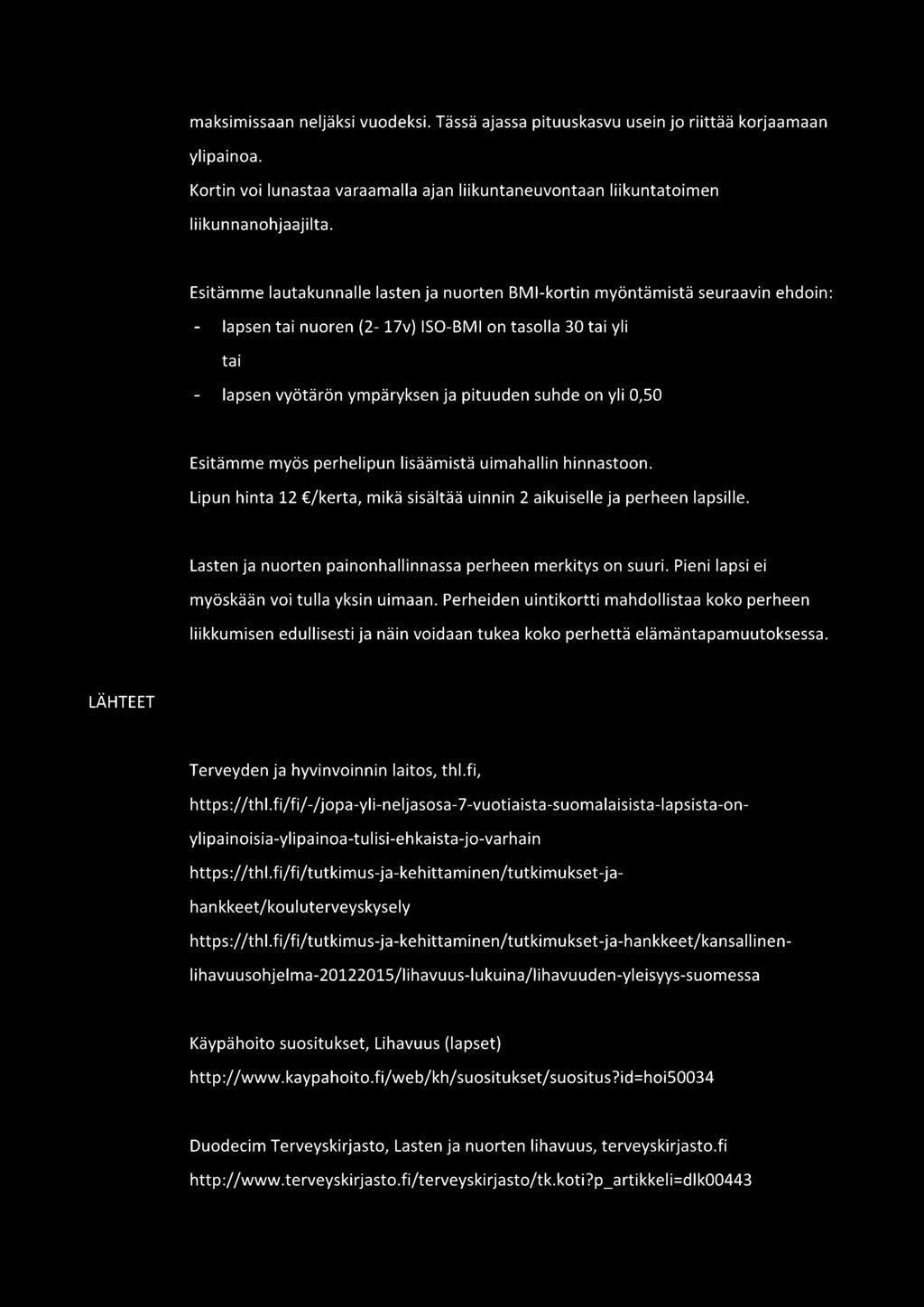 Esitämme myös perhelipun lisäämistä uimahallin hinnastoon. Lipun hinta 12 /kerta, mikä sisältää uinnin 2 aikuiselle ja perheen lapsille. Lasten ja nuorten painonhallinnassa perheen merkitys on suuri.