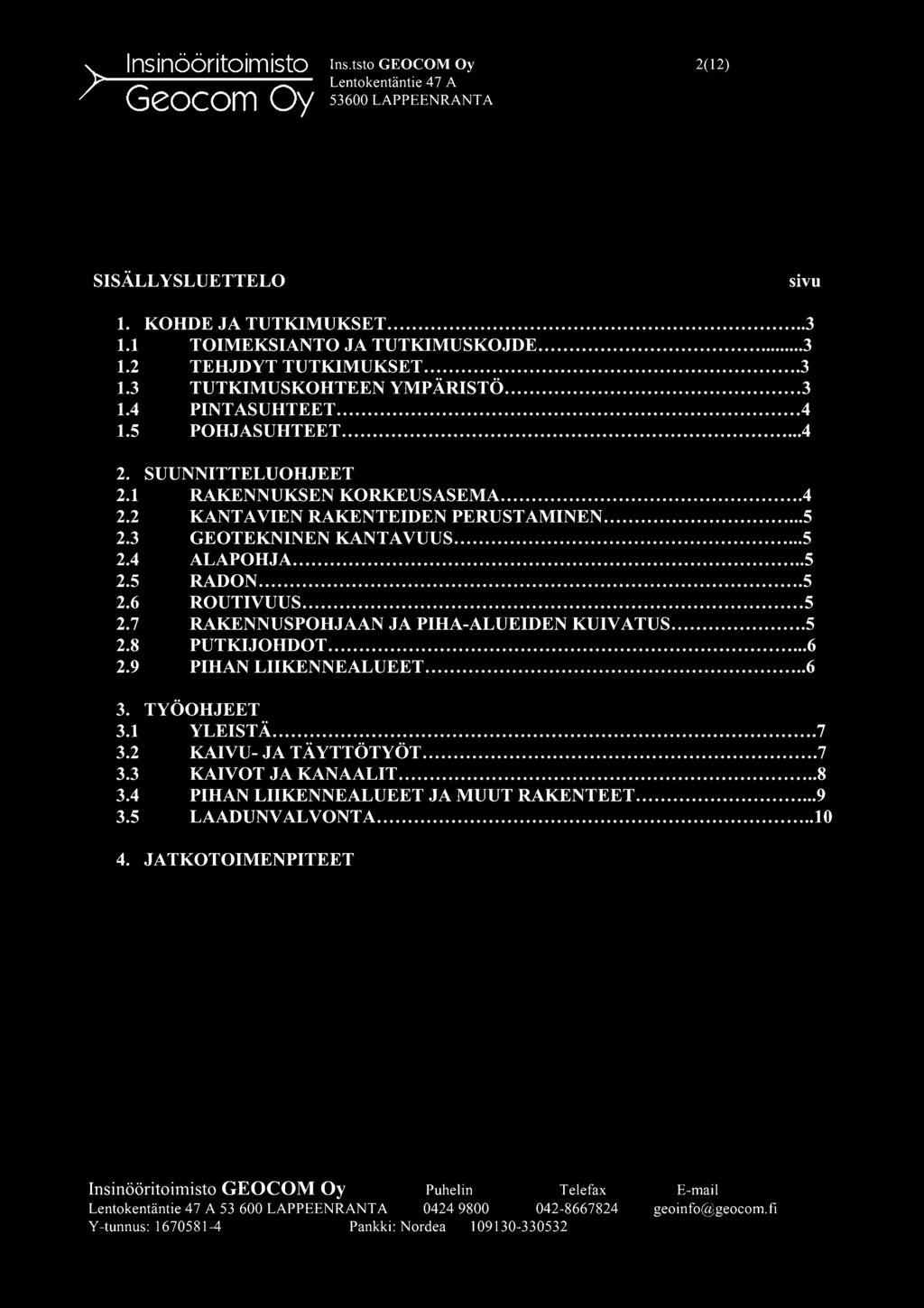 3 GEOTEKNINEN KANTAVUUS 5 2.4 ALAPOHJA 5 2.5 RADON 5 2.6 ROUTIVUUS 5 2.7 RAKENNUSPOHJAAN JA PIHA-ALUEIDEN KUIV ATUS 5 2.8 PUTKIJOHDOT 6 2.9 PIHAN LIIKENNEALUEET 6 3. TYÖOHJEET 3.1 YLEISTÄ 7 3.