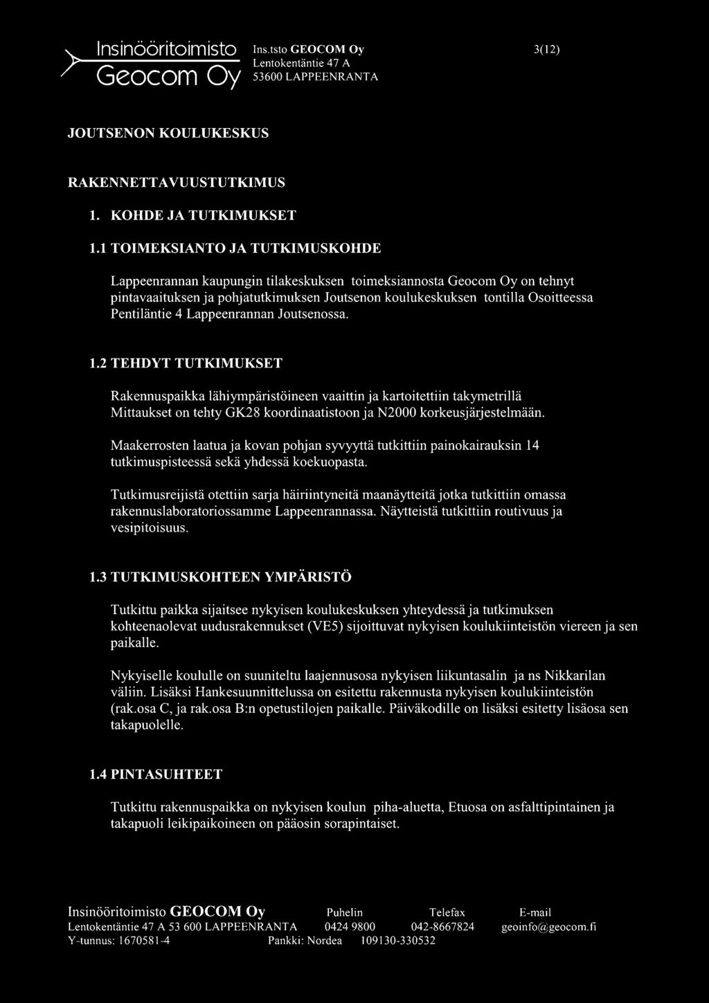 4 Lappeenrannan Joutsenossa. 1.2 TEHDYT TUTKIMUKSET Rakennuspaikka lähi ympäristöineen vaaittin ja kartoitettiin takymetrillä Mittaukset on tehty GK28 koordinaatistoonja N2000 korkeusjärjestelmään.