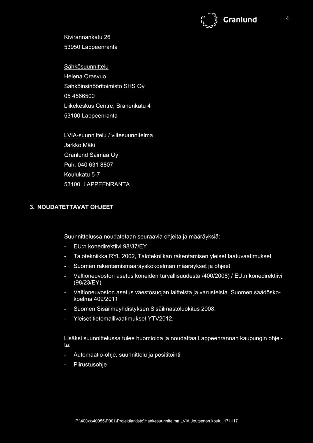 NOUDATETTAVAT OHJEET Suunnittelussa noudatetaan seuraavia ohjeita ja määräyksiä: EU:n konedirektiivi 98/37/EY Talotekniikka RYL 2002, Talotekniikan rakentamisen yleiset laatuvaatimukset Suomen