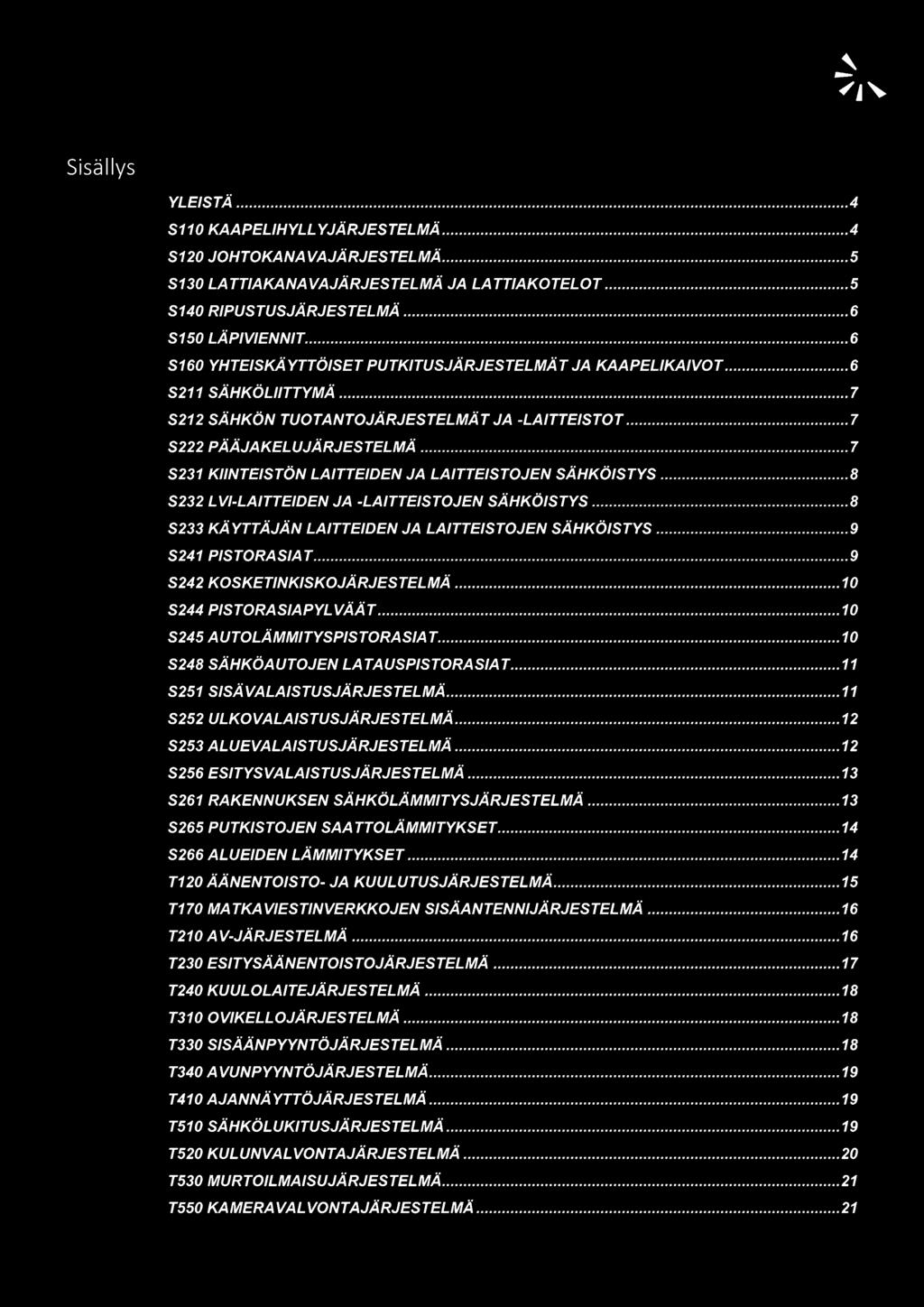 LAITTEISTOJEN SÄHKÖISTYS 8 S232 LVI-LAITTEIDEN JA -LAITTEISTOJEN SÄHKÖISTYS 8 S233 KÄYTTÄJÄN LAITTEIDEN JA LAITTEISTOJEN SÄHKÖISTYS 9 S241 PISTORASIAT 9 S242 KOSKETINKISKOJÄRJESTELMÄ 10 S244