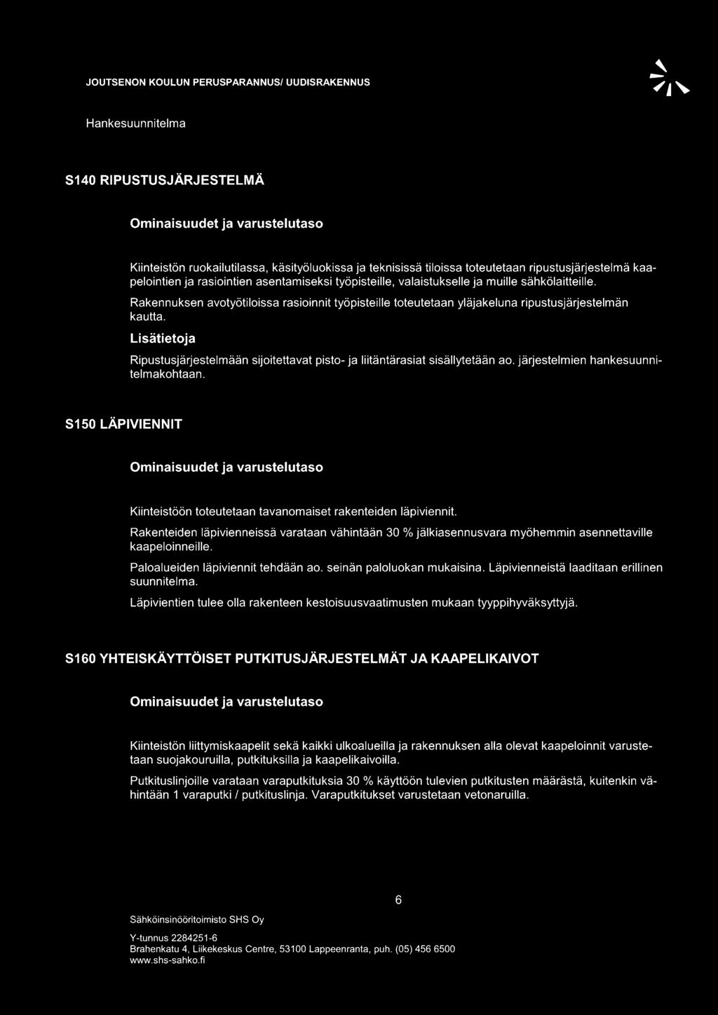 Rakennuksen avotyötiloissa rasioinnit työpisteille toteutetaan yläjakeluna ripustusjärjestelmän kautta. Lisätietoja Ripustusjärjestelmään sijoitettavat pisto- ja liitäntärasiat sisällytetään ao.