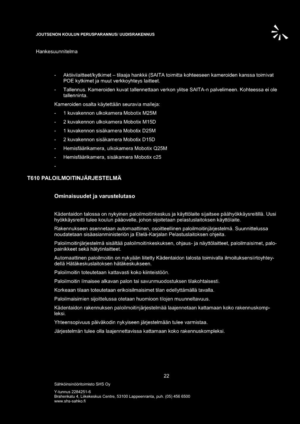 Kameroiden osalta käytettään seuravia malleja: 1 kuvakennon ulkokamera Mobotix M25M 2 kuvakennon ulkokamera Mobotix M15D 1 kuvakennon sisäkamera Mobotix D25M 2 kuvakennon sisäkamera Mobotix D15D