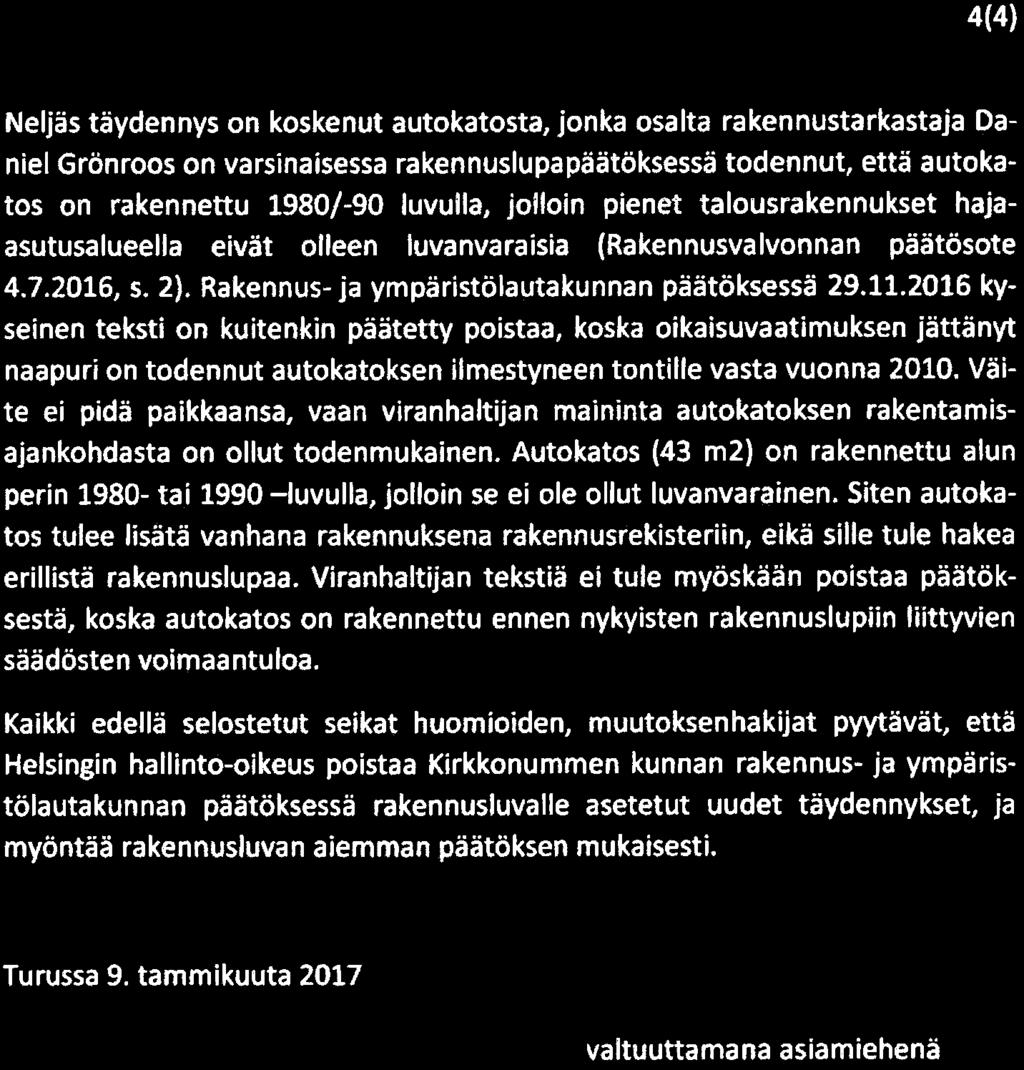 4(4) Neljäs täydennys on koskenut autokatosta, jonka osalta rakennustarkastaja Daniel Grönroos on varsinaisessa rakennuslupapäätöksessä todennut, että autokatos on rakennettu 1980/-90 luvulla,