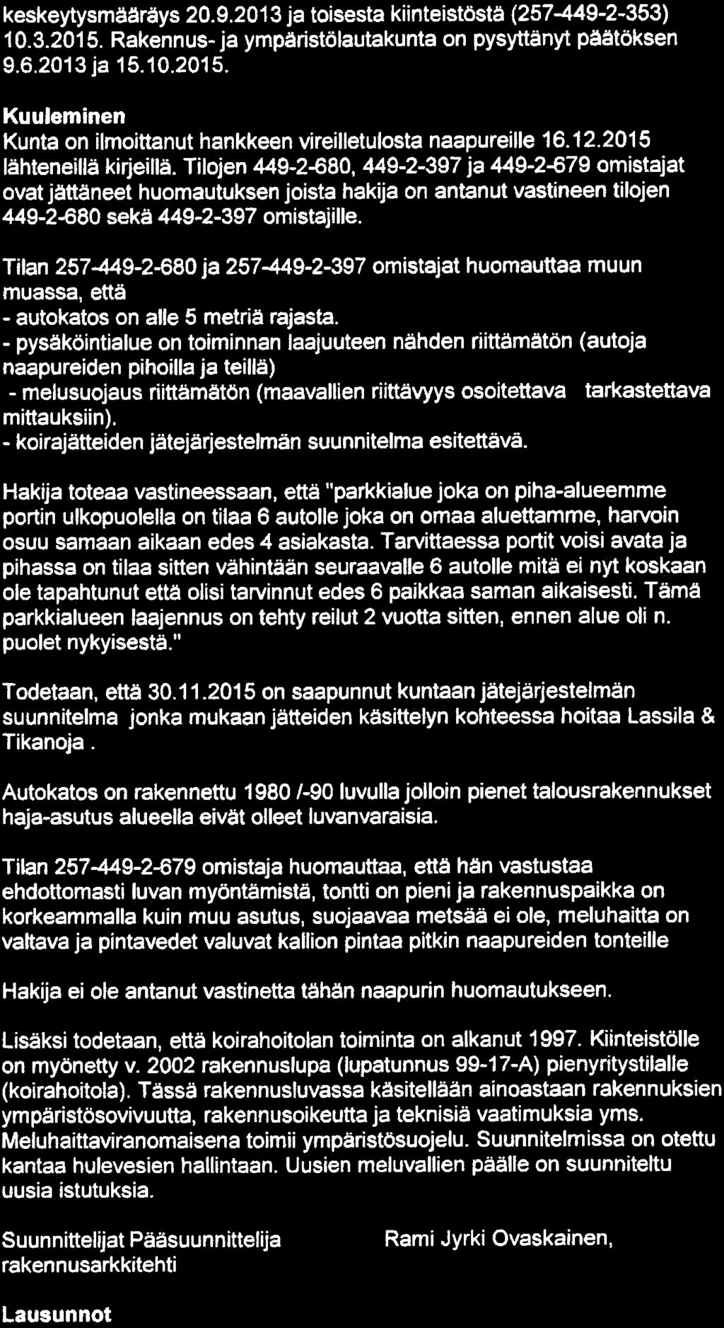 keskeytysmääräys 20. 9. 2013 ja toisesta kiinteistöstä (257-449-2-353) 10. 3. 2015. Rakennus-ja ympäristölautakunta on pysyttänyt päätöksen 9-6. 2013ja15. 10. 2015. Kuuleminen Kunta on ilmoittanut hankkeen vireilletulosta naapureille 16.