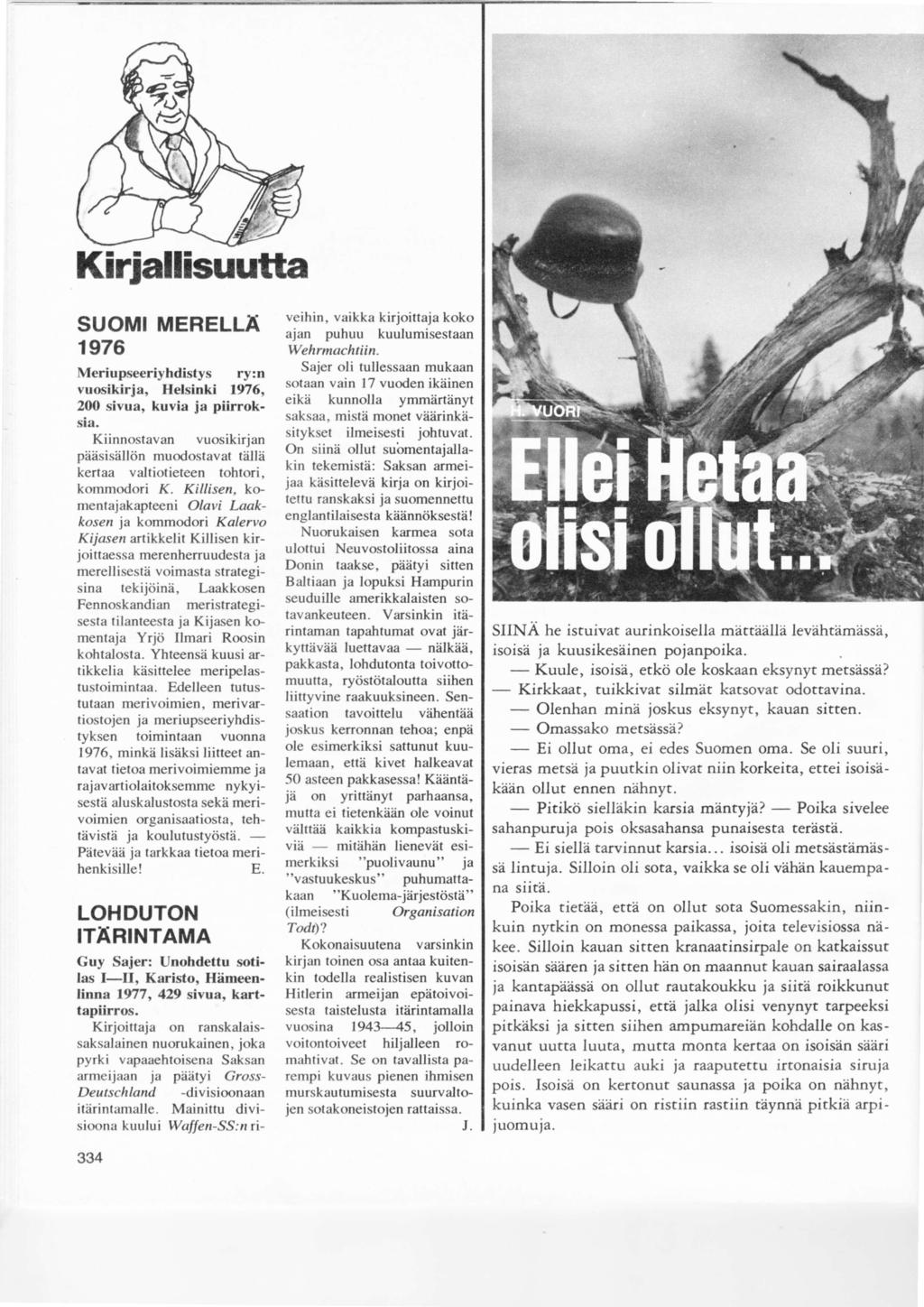 Kiriallisuutta SUOMI MERELLÄ 1 976 Meriupseeriyhdistys ry:n vuosikirja, Helsinki 1976, 200 sivua, kuvia ja piirroksia.