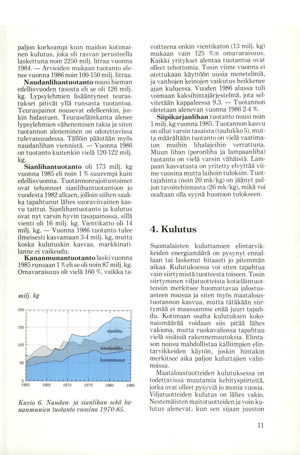 paljon korkeampi kuin maidon kotimainen kulutus, joka oli rasvan perusteella laskettuna noin 2250 milj, litraa vuonna 1984. Arvioiden mukaan tuotanto alenee vuonna 1986 noin 100-150 milj. litraa. Naudanlihantuotanto nousi hieman edellisvuoden tasosta eli se oli 126 milj.