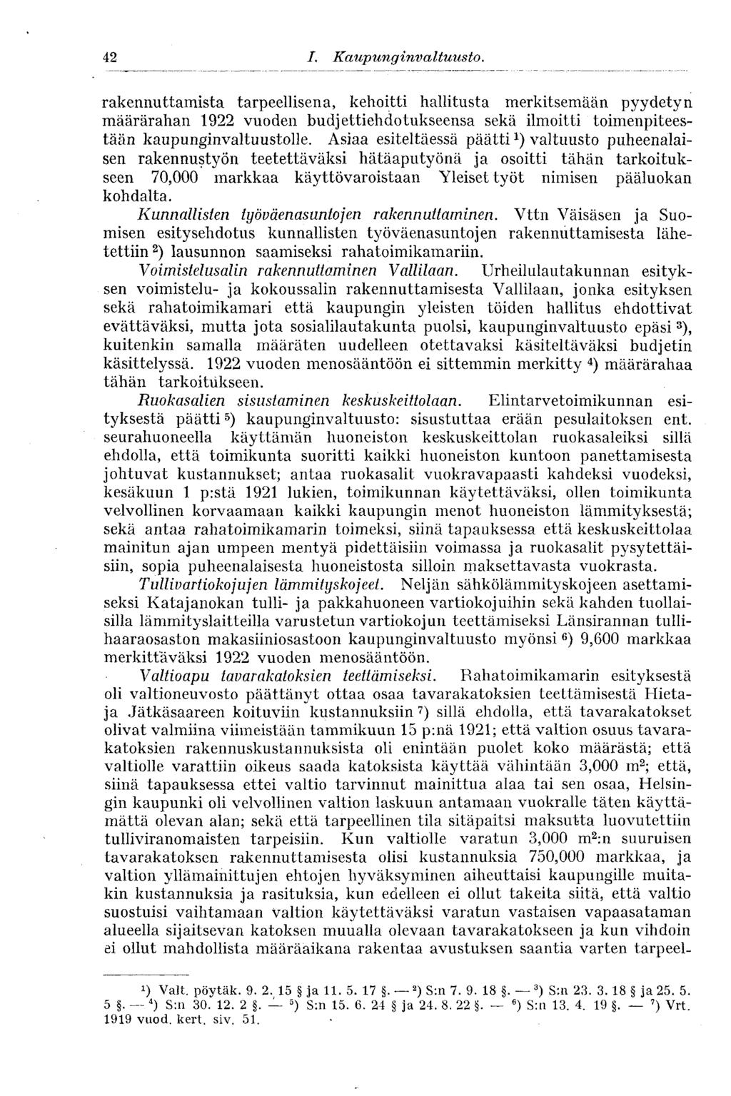 42 I. Kaupunginvaltuusto. rakennuttamista tarpeellisena, kehoitti hallitusta merkitsemään pyydetyn määrärahan 1922 vuoden budjettiehdotukseensa sekä ilmoitti toimenpiteestään kaupunginvaltuustolle.