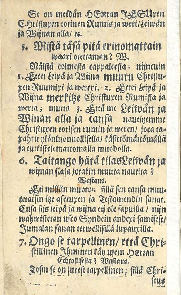 * Se on meidän HT«ran IHSUxm CHrisiuxen totinenrumisja wtillm&n iawijl«nalla/«. 5. Mistä tasa pitä erinomattain waari olettama»'. W. Mistä colmesta cappaleesia: nyncuin '.