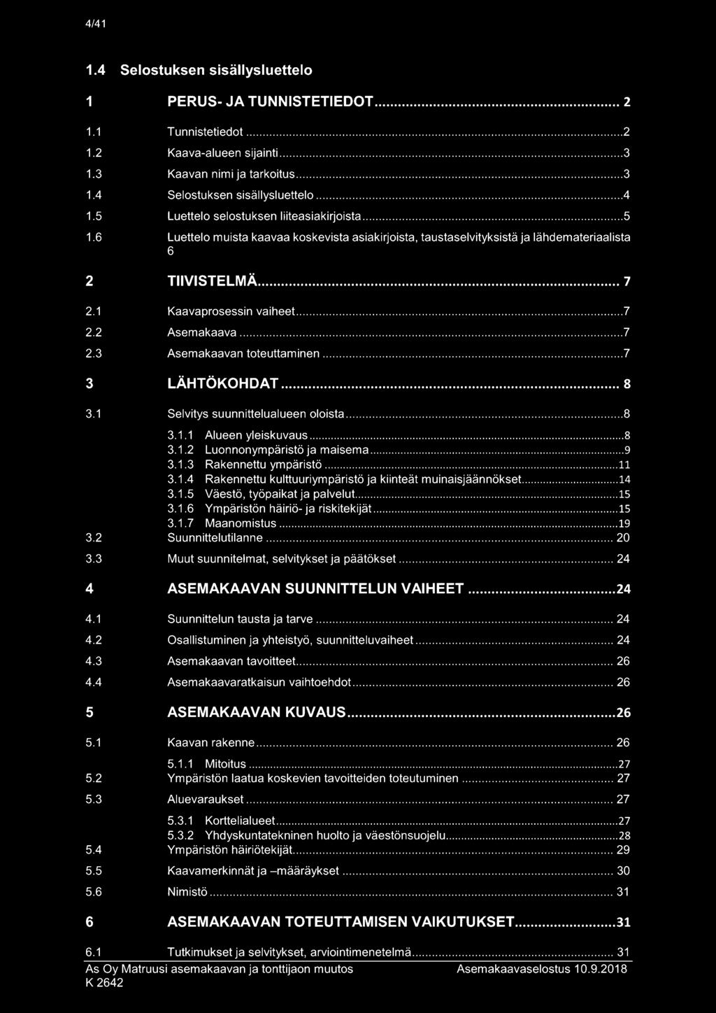 3 Asemakaavan toteuttaminen 7 3 LÄHTÖKOHDAT 8 3.1 Selvitys suunnittelualueen oloista 8 3.1.1 Alueen yleiskuvaus 8 3.1.2 Luonnonympäristö ja maisema 9 3.1.3 Rakennettu ympäristö 11 3.1.4 Rakennettu kulttuuriympäristö ja kiinteät muinaisjäännökset.