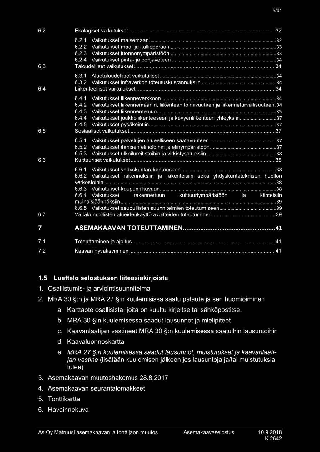 34 6.4.3 Vaikutukset liikennemeluun 35 6.4.4 Vaikutukset joukkoliikenteeseen ja kevyenliikenteen yhteyksiin 37 6.4.5 Vaikutukset pysäköintiin 37 Sosiaaliset vaikutukset. 37 6.5.1 Vaikutukset palvelujen alueelliseen saatavuuteen 37 6.