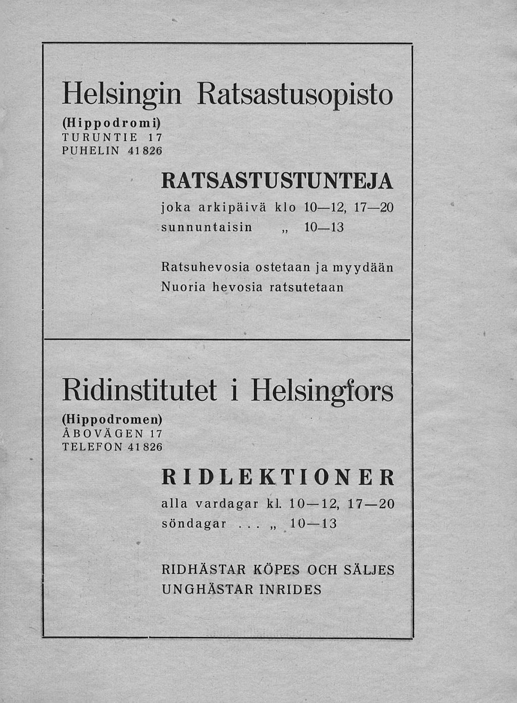 Helsingin atsastusopisto (Hippodromi) UUNIE 17 PUHELIN 41826 ASASUSUNEJA joka arkipäivä klo 1012, 1720 sunnuntaisin ~ 1013 atsuhevosia ostetaan ja myydään Nuoria hevosia