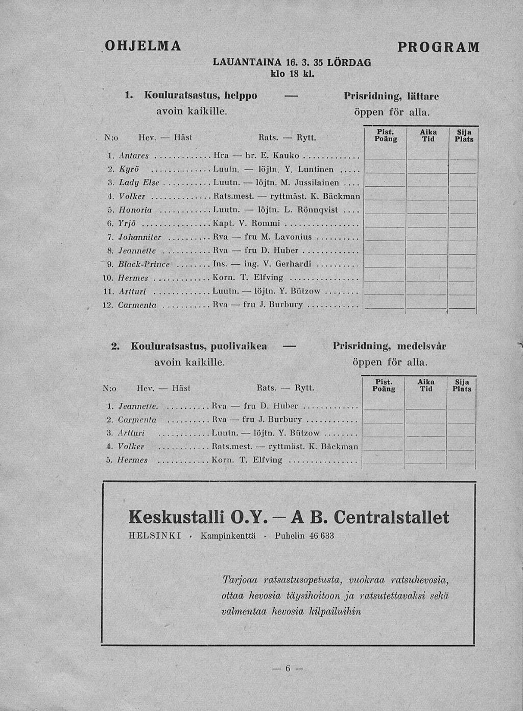 Häst hr. ing. fru fru ryttmäst. 6 OHJELMA LAUANAINA 16. 3. 35 LÖDAG klo 18 kl, POGAM 1. Kouluratsastus, helppo avoin kaikille. Prisridning, lättare öppen för alla. N ;o Hev. Häst ats ytt. Pist.